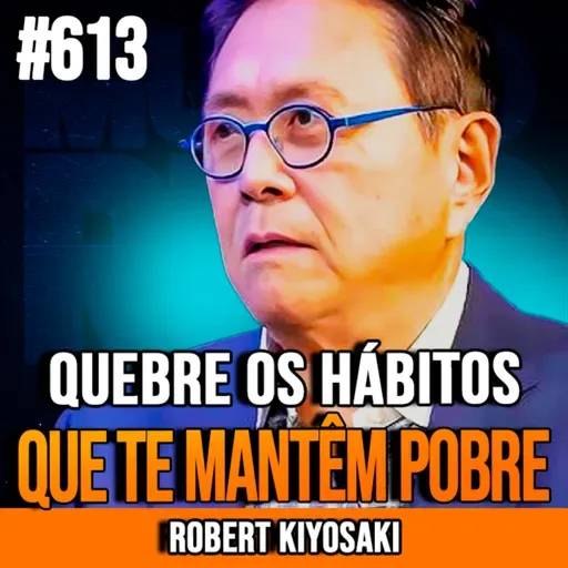 ROBERT KIYOSAKI | APRENDA A QUEBRAR OS HÁBITOS QUE TE MANTÊM PRESO NA POBREZA| INSIGHTCAST #613