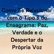 Como Se Relacionar com o Tipo 9 do Eneagrama: Paz, Verdade e o Despertar da Própria Voz