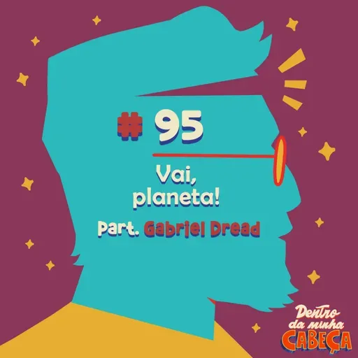 Episódio 95 - Vai, Planeta! (part. Gabriel Dread)
