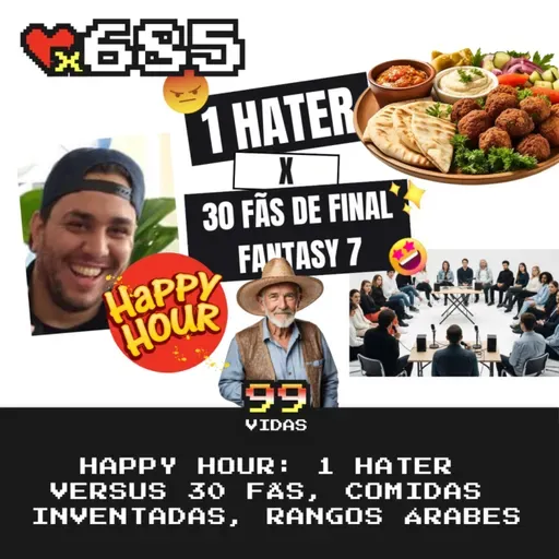 99Vidas 685 - Happy Hour: Febre do "1 Fã versus 30 Haters", Comida Árabe TOP, Milagres do Cotidiano e Ser Velho Hoje!