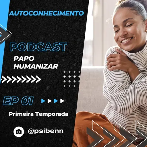 Papo humanizar - autoconhecimento - Ep 01