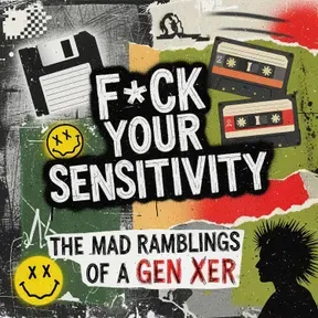 F*ck Your Sensitivity - The Mad Ramblings of a Gen X-er