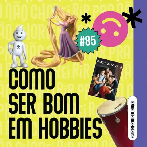 #85 - Episódio sem freio (palavras feias, surto nas férias, como ser bom em hobbies e +)