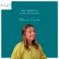 Maria Conde - Ser cuidadora e luto de um pai