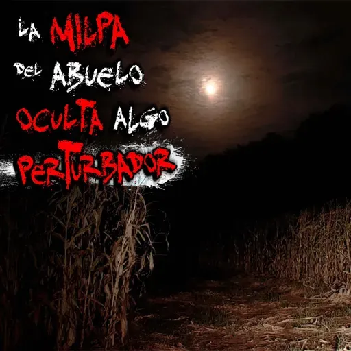 TERROR EN EL CAMPO: LA MILPA MALDITA DEL ABUELO