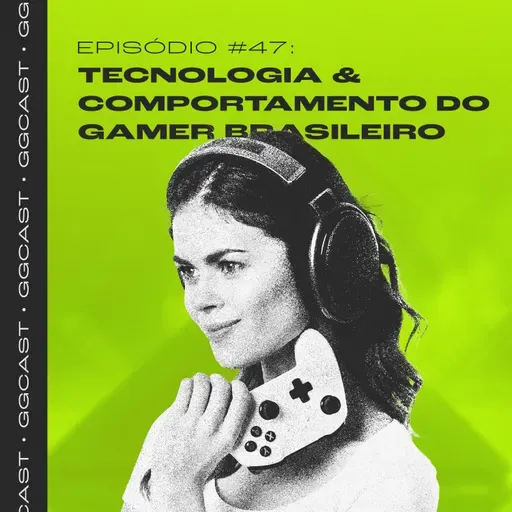 GG.Cast #47: Tecnologia & Comportamento do gamer brasileiro