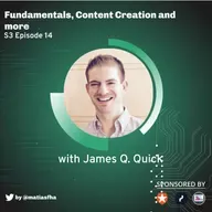 Fundamentals, Content Creation and more with James Q. Quick