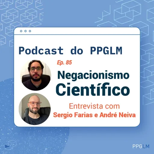 Ep. 85 - Negacionismo Científico. Entrevista com Sergio Farias e André Neiva