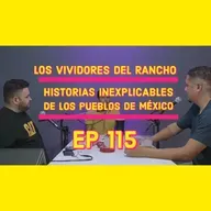 LVDR EP #115 HISTORIAS INEXPLICABLES DE LOS PUEBLOS DE MEXICO