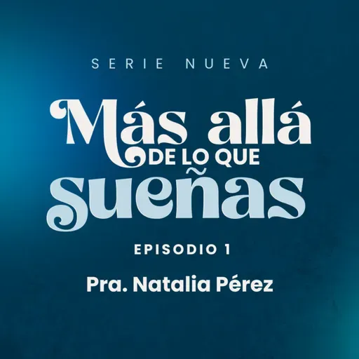 Serie: Más allá de lo que sueñas: Episodio 1 I Pra. Natalia Pérez