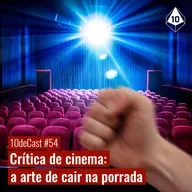 10deCast #54 | Crítica de cinema: explicando a arte de cair na porrada