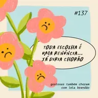 toda escolha é uma renúncia... já diria chorão