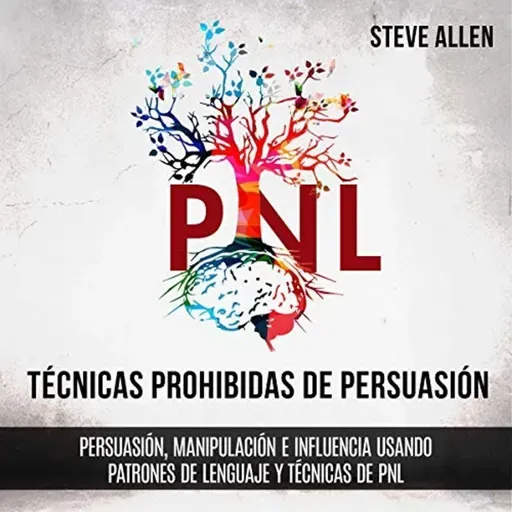 Técnicas prohibidas de Persuasión, manipulación e influencia usando patrones de lenguaje y técnicas de PNL (2a Edición