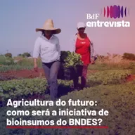 #306 - Agricultura do futuro: como será a iniciativa de bioinsumos do BNDES?