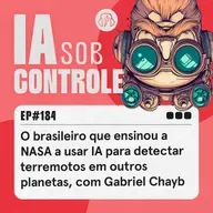 184: O brasileiro que ensinou a NASA a usar IA para detectar terremotos em outros planetas, com Gabriel Chayb