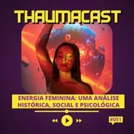 THAUMACAST #51 | FEMININA OU FEMINISTA? A MENTIRA QUE TE CONTARAM