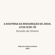 A doutrina da ressureição de Jesus. Atos 13:29-39 - Ricardo de Oliveira