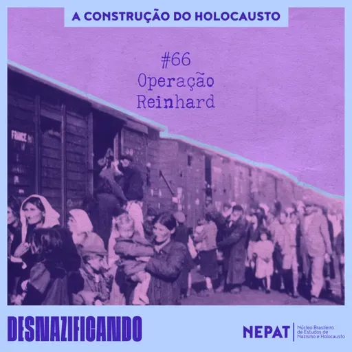 #66 - Operação Reinhard [Série: A construção do Holocausto | Episódio 09]