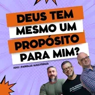 Deus tem mesmo um propósito pra mim? #242 | Parolas aleatórias