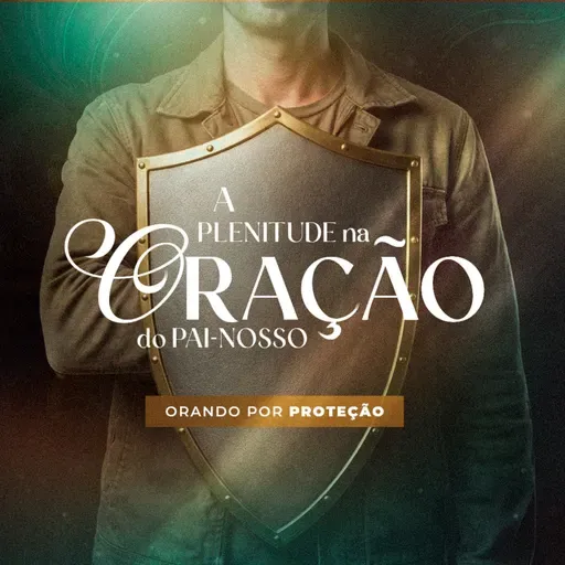 Episódio 303 | A Plenitude na Oração do Pai-Nosso: Orando por Proteção - Pr. Francisco Chaves