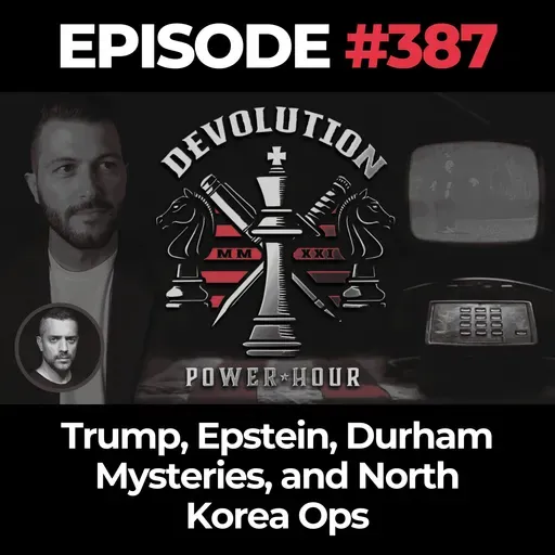 Devolution Power Hour Ep. 387: Trump, Epstein, Durham Mysteries, and North Korea Ops