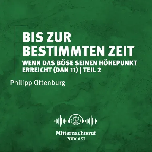 Bis zur bestimmten Zeit – wenn das Böse seinen Höhepunkt erreicht (Daniel 11 - Teil II) | Philipp Ottenburg