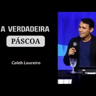A VERDADEIRA Páscoa - Pr. Caleb Loureiro
