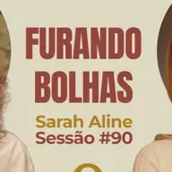 Furando Bolhas com Sarah Aline - Parece Terapia | Sessão #90