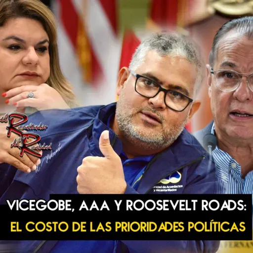 Ep.229 Vice Gober, AAA y Roosevelt Roads: el costo de las prioridades políticas