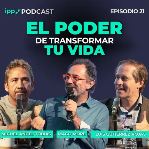 El poder de transformar tu vida | IPP Podcast Mago More, Miguel Ángel Tobías y Luis Gutiérrez 21 (IPP Podcast)