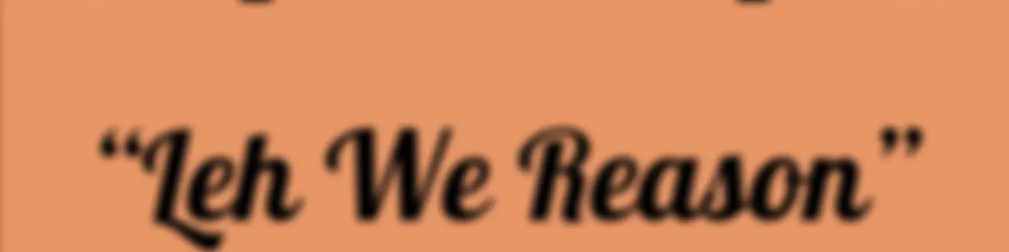 "Leh We Reason"