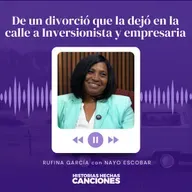 454. De un divorció que la dejó en la calle a Inversionista y empresaria - Rufina García con Nayo Escobar