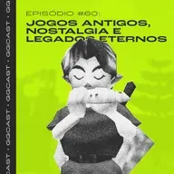 GG.Cast #60: Jogos Antigos, Nostalgia e Legados Eternos