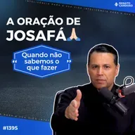 #1395: A ORAÇÃO DE JOSAFÁ (quando não sabemos o que fazer)
