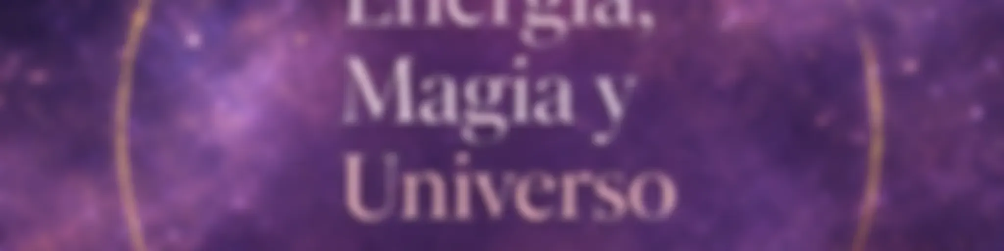 Energía, Magia Y Universo