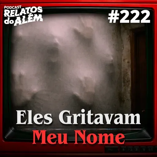 Relatos dos Ouvintes #222 - Eles Gritavam Meu Nome