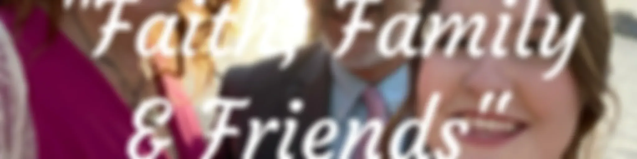 "Faith, Family & Friends"
