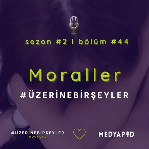 Moraller #ÜzerineBirŞeyler - Bölüm #44