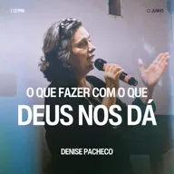 O Que Fazer Com o Que Deus nos Dá - Denise Pacheco