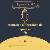 47 - Monark e a liberdade de expressão 