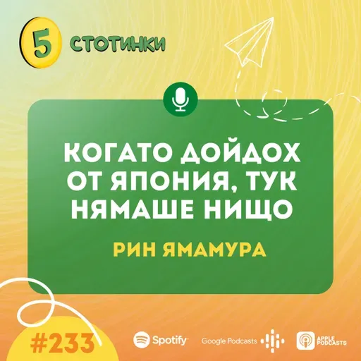 S7E233 – Рин Ямамура: Когато дойдох от Япония, тук нямаше нищо - 5 стотинки подкаст