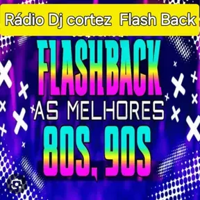 RÁDIO DJ CORTEZ FLASH BACk ANOS 80-90