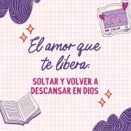 El amor que te libera: soltar y volver a descansar en Dios