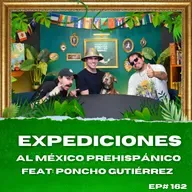 Expediciones al México Prehispanico - FEAT: Poncho Gutierrez - Historia para Tontos Podcast Ep#162