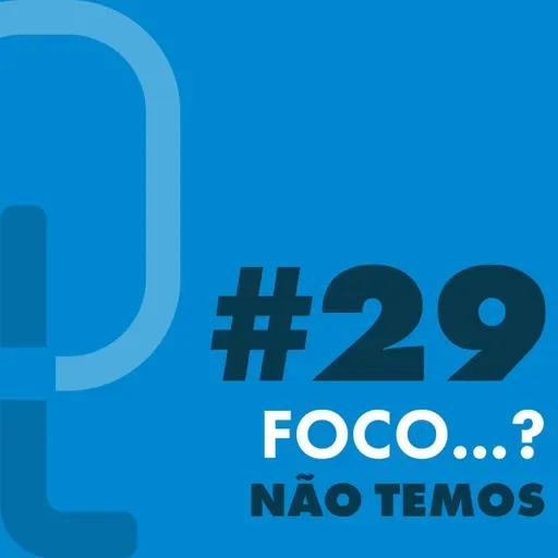 #29 - Foco...? Não temos