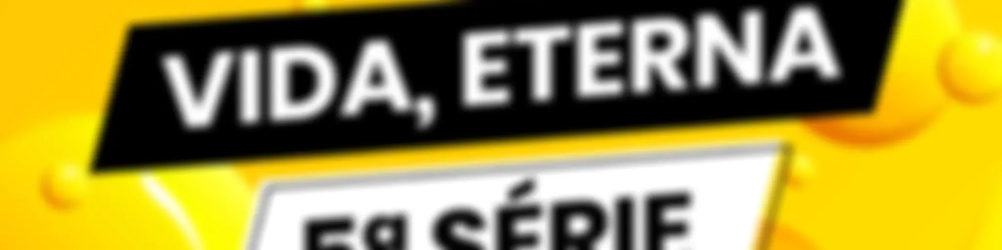 Vida, Eterna 5ª Série