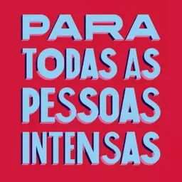 para todas as pessoas intensas.