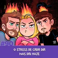#90 - O stress de cada dia nos dai hoje
