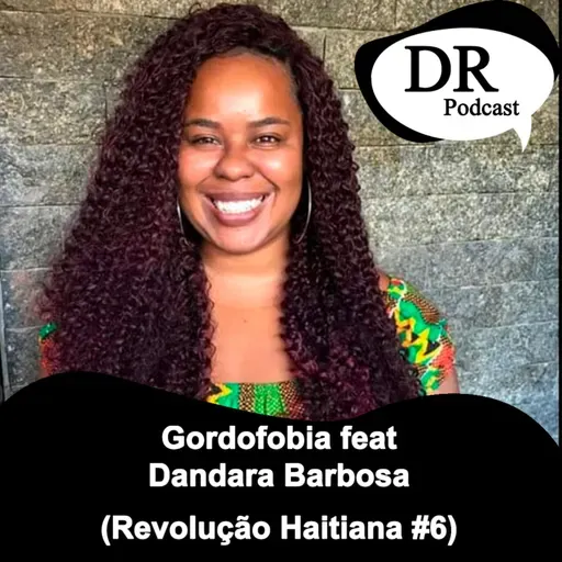Gordofobia feat. Dandara Barbosa - Revolução Haitiana #006