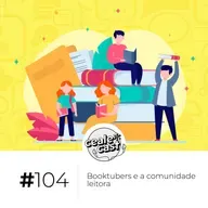 Cealecast #104: Booktubers e a comunidade leitora